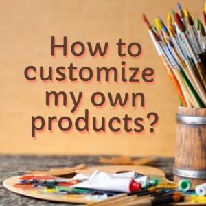 Can i customize my products? 